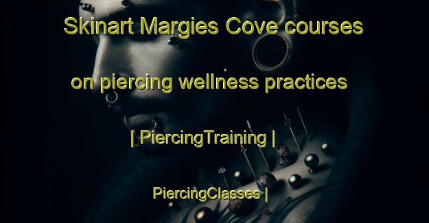 Skinart Margies Cove courses on piercing wellness practices | PiercingTraining | PiercingClasses | SkinartTraining-United States